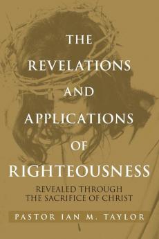 THE REVELATIONS AND APPLICATIONS OF RIGHTEOUSNESS