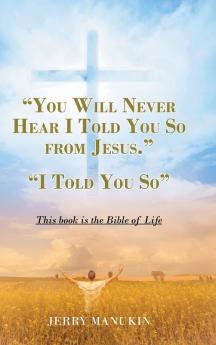YOU WILL NEVER HEAR I TOLD YOU SO FROM JESUS.