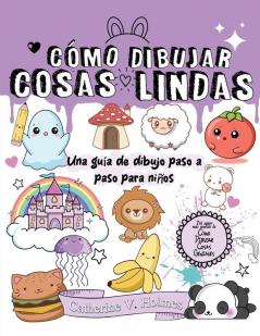 Cómo Dibujar Cosas Lindas: Una Guía De Dibujo Paso A Paso Para Niños (Cómo Dibujar Cosas Geniales) (Spanish Edition)