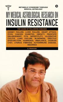My Medical Astrological Research on Insulin Resistance the Cause of Cancer Kidney Failure Heart Attack: Metabolic Syndrome Through Medical Astrology