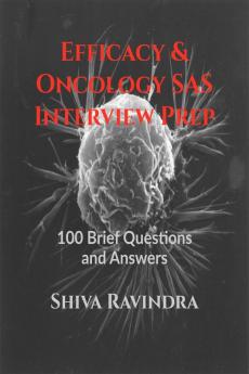 Efficacy &amp;amp; Oncology SAS: Interview Prep: 100 Vital Questions and Answers