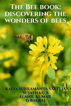 The Bee Book: Discovering the Wonders of Bees