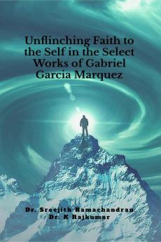 Unflinching Faith to the Self in the Select Works of Gabriel Garcia Marquez: A Psychological Study