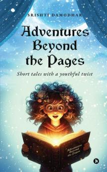 Adventures Beyond the Pages : Short tales with a youthful twist