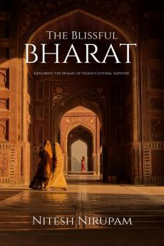The Blissful Bharat: Exploring the Mosaic of India's Cultural Tapestry