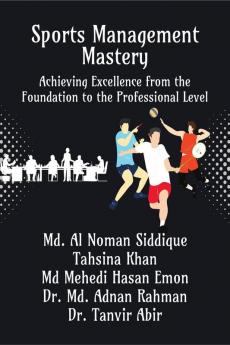 Sports Management Mastery: Achieving Excellence from the Foundation to the Professional Level