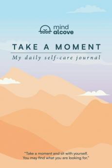 Take a Moment: My Daily Self-care Journal: Track your mood Reflect daily Write your Affirmations Practice gratitude