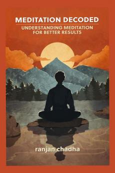 Meditation Decoded: Understanding Meditation For Better Results
