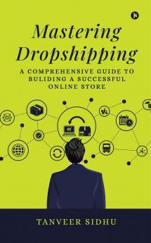 Mastering Dropshipping: A Comprehensive Guide to Building a Successful Online Store