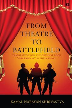 From Theatre to Battlefield: Translated from the original book “रंगमंच से रणमंच तक “ by Nitin Bhatt