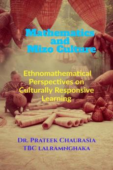 Mathematics and Mizo Culture: Ethnomathematical Perspectives on Culturally Responsive Learning