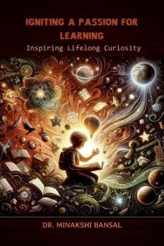 Igniting a Passion for Learning: Inspiring Lifelong Curiosity