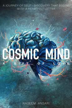COSMIC MIND A GIFT OF LOVE: A JOURNEY OF SELF DISCOVERY THAT BEGINS WITH A HEARTFELT LETTER