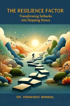 The Resilience Factor: Transforming Setbacks into Stepping Stones