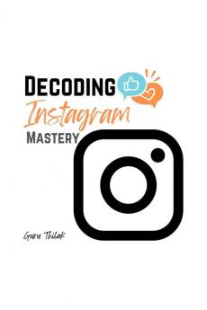 Decoding Instagram Mastery: Advanced Tactics for Influence and Engagement