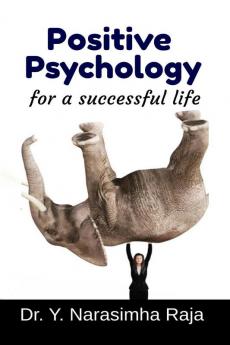 Positive Psychology for a Successful life: Transforming towards a happy life.