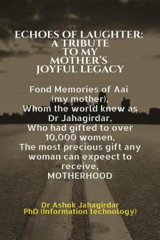 ECHOES OF LAUGHTER: A TRIBUTE TO MY MOTHER’S JOYFUL LEGACY: Fond Memories of Aai (my mother) Whom the world knew as Dr Jahagirdar Who had gifted to over 10000 women The most precious gift any w...