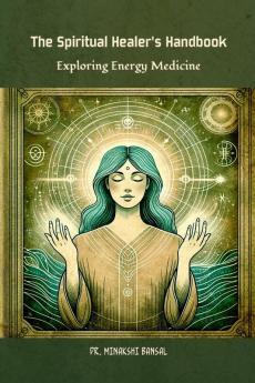 The Spiritual Healer's Handbook: Exploring Energy Medicine