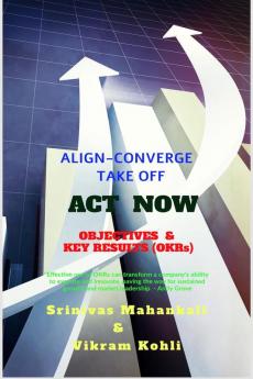 ACT NOW- OBJECTIVES & KEY RESULTS (OKRs): ALIGN CONVERGE TAKE OFF