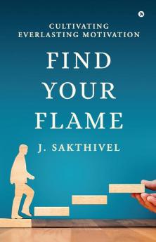 Find Your Flame: Cultivating everlasting motivation
