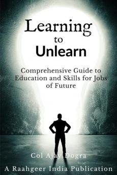 Learning to Unlearn: A Comprehensive Guide to Education and Skills for Jobs of Future