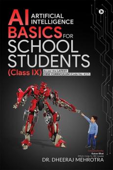AI - Artificial Intelligence Basics For School Students (Class IX): As per the latest CBSE curriculum (Code No. 417)