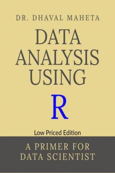 Data Analysis Using R (Low Priced Edition): A Primer for Data Scientist