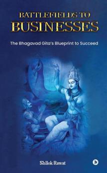 Battlefields to Businesses: The Bhagavad Gita's Blueprint to Succeed