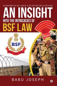 An Insight Into the Intricacies of BSF Law: An Anatomy of BSF Law by a GD Officer For GD Officers