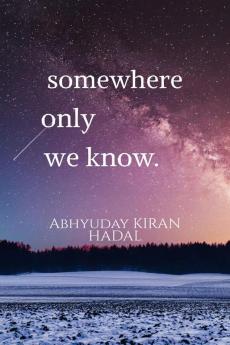 somewhere only we know.: Ballads of unrequited love loss and hope.