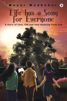 Life has a Song for Everyone: A story of love life and how meaning finds you