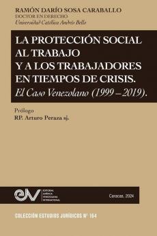 La Protección Social Al Trabajo Y Los Trabajadores En Tiempos De Crisis. El Caso Venezolano (1999-2019) (Spanish Edition)