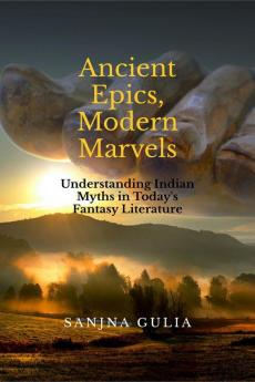 Ancient Epics Modern Marvels: Understanding Indian Myths in Today's Fantasy Literature
