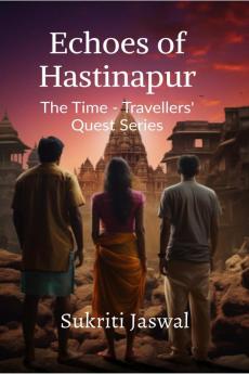 Echoes of Hastinapur: The Time - Travellers' Quest Series