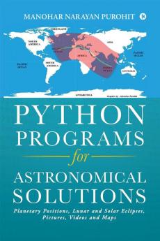 Python Programs for Astronomical Solutions: Planetary Positions Lunar and Solar Eclipses Pictures Videos and Maps