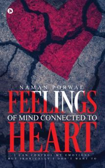 Feelings of Mind Connected to Heart: I Can Control My Emotions but Ironically I Don't Want To
