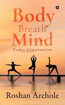 Body  Breath  Mind: Under Construction