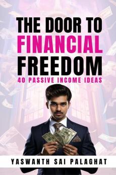 The Door To Financial Freedom: 40 Passive Income Ideas to Build Multiple Income Streams