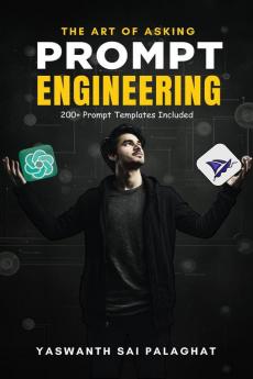 Prompt Engineering : The Art of Asking: Master Generative AI Tools Like ChatGPT & MidJourney