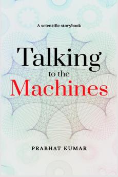Talking to the Machines: A scientific storybook