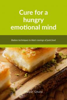 Cure for a hungry emotional mind: Badass techniques to blast cravings of junk food