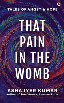 That Pain in the Womb : Tales of Angst and Hope