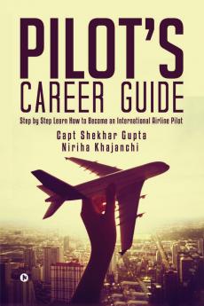 Pilot's Career Guide : Step by Step Learn How to Become an International Airline Pilot