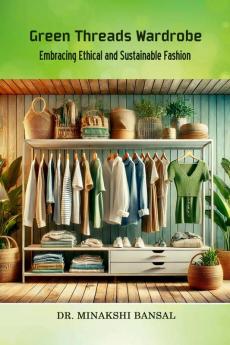 Green Threads Wardrobe: Embracing Ethical and Sustainable Fashion
