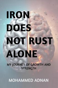 Iron Does Not Rust Alone: My Journey of Growth and Resilience