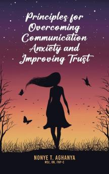 Principles for Overcoming Communication Anxiety and Improving Trust