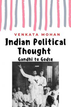 Indian Political Thought: Gandhi to Godse
