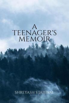 A Teenager's Memoir: A Book consisting of collection of poems which makes an effort to move your heart and soul.