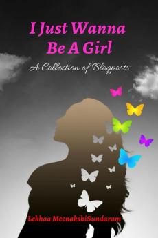 I Just Wanna Be A Girl: A Collection of Blogposts