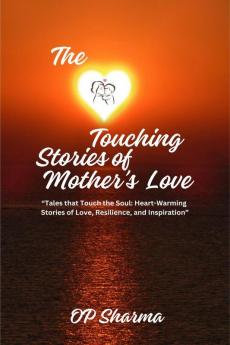 The Heart-Touching Stories of Mother's Love: "Tales that Touch the Soul: Heartwarming Stories of Love Resilience and Inspiration"